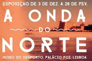 EXPOSIÇÃO ‘ONDA DO NORTE’ INAUGURADA ONTEM NO MUSEU NACIONAL DO DESPORTO